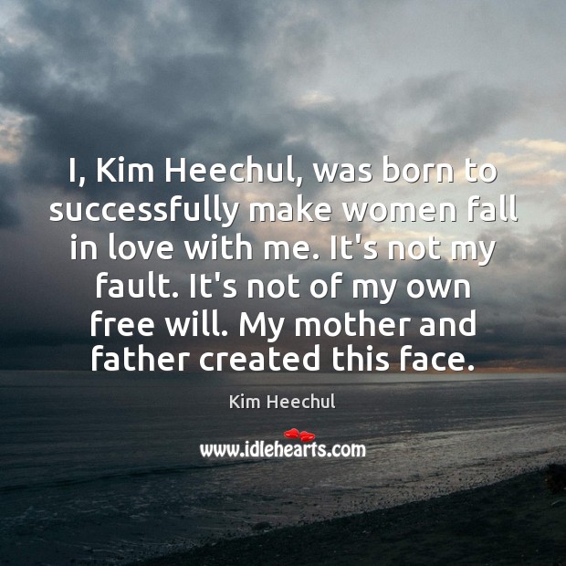 I, Kim Heechul, was born to successfully make women fall in love Kim Heechul Picture Quote