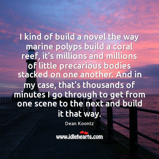 I kind of build a novel the way marine polyps build a Dean Koontz Picture Quote