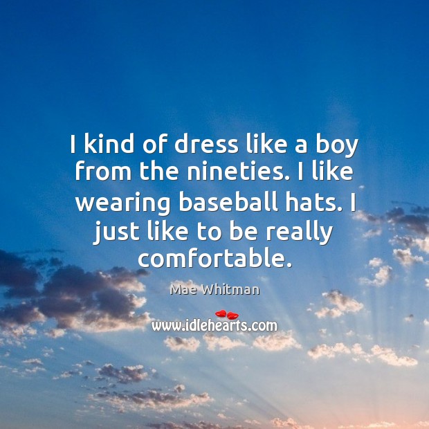 I kind of dress like a boy from the nineties. I like Mae Whitman Picture Quote