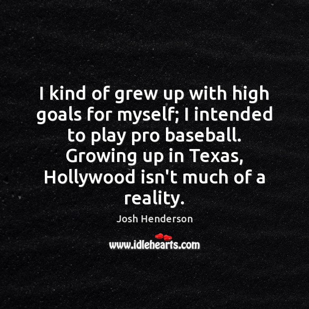 I kind of grew up with high goals for myself; I intended Josh Henderson Picture Quote