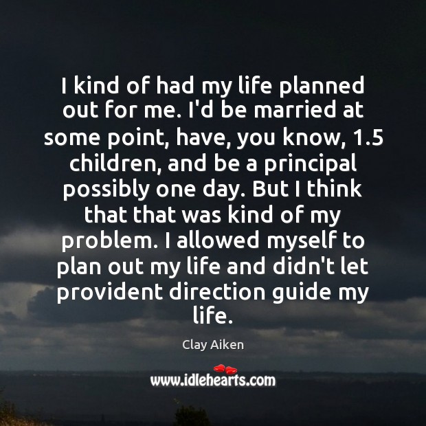 I kind of had my life planned out for me. I’d be Clay Aiken Picture Quote