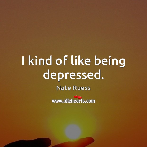 I kind of like being depressed. Nate Ruess Picture Quote