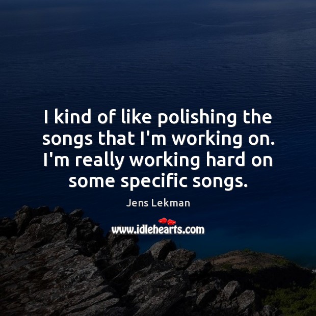 I kind of like polishing the songs that I’m working on. I’m Jens Lekman Picture Quote