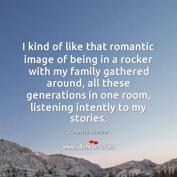 I kind of like that romantic image of being in a rocker Charlie Sheen Picture Quote
