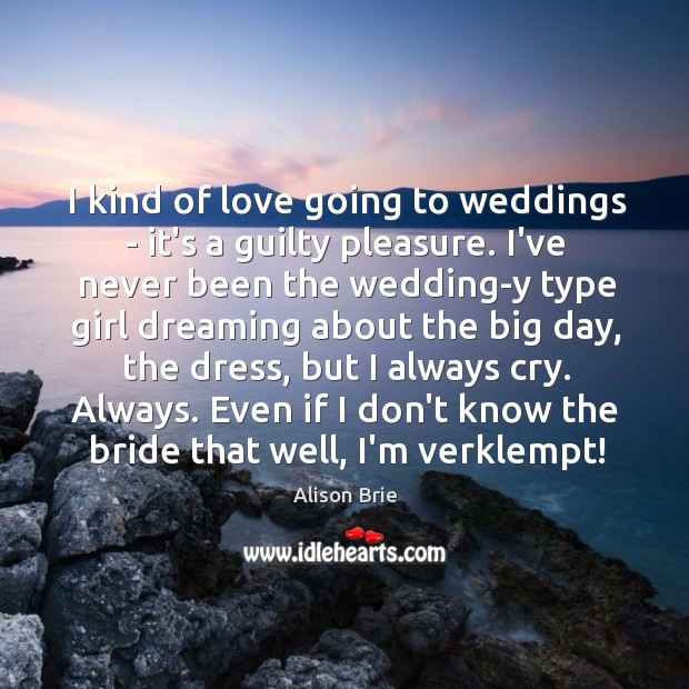 I kind of love going to weddings – it’s a guilty pleasure. Dreaming Quotes Image