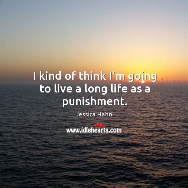 I kind of think I’m going to live a long life as a punishment. Jessica Hahn Picture Quote