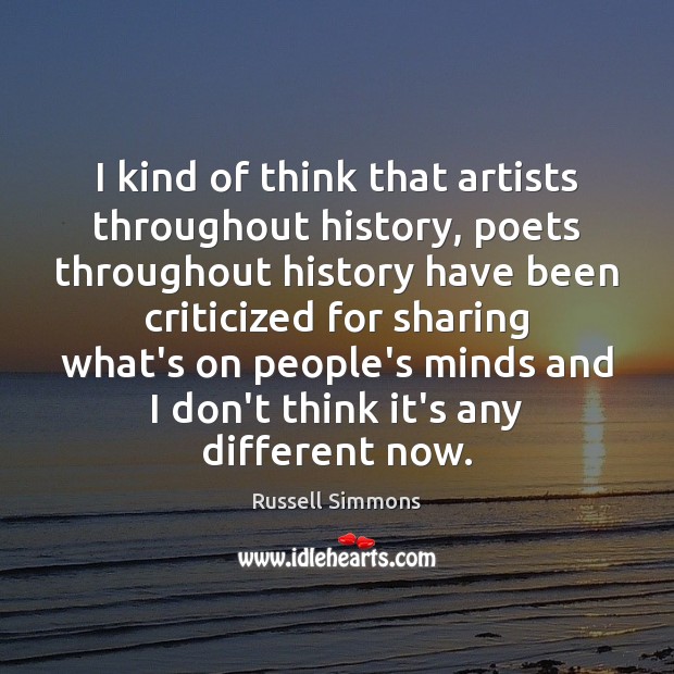 I kind of think that artists throughout history, poets throughout history have Russell Simmons Picture Quote