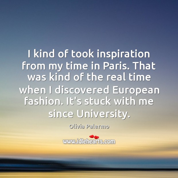 I kind of took inspiration from my time in Paris. That was Olivia Palermo Picture Quote