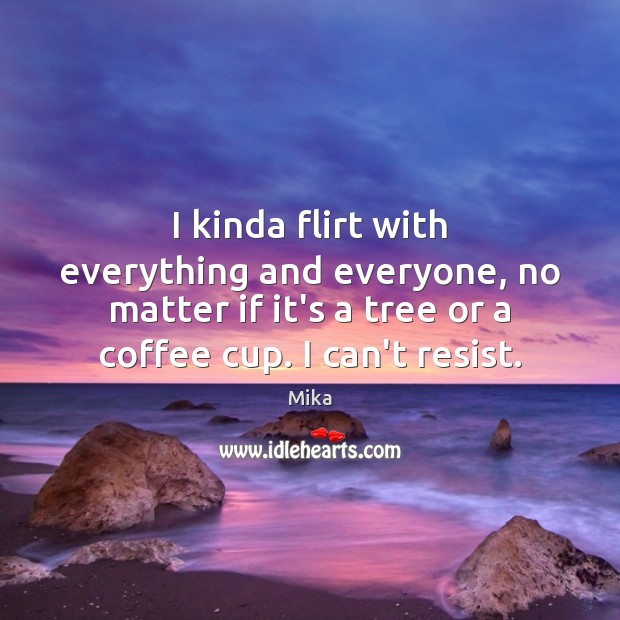 I kinda flirt with everything and everyone, no matter if it’s a Coffee Quotes Image