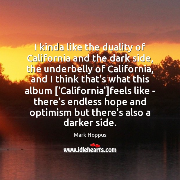 I kinda like the duality of California and the dark side, the Mark Hoppus Picture Quote