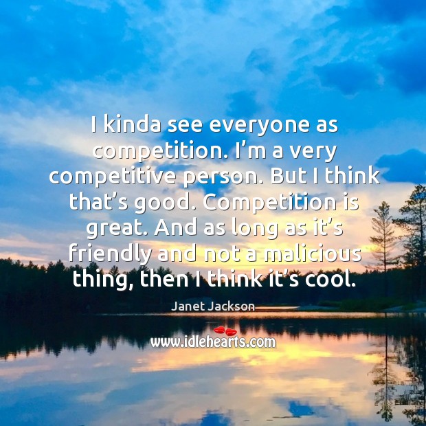 I kinda see everyone as competition. Janet Jackson Picture Quote