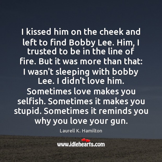 I kissed him on the cheek and left to find Bobby Lee. Laurell K. Hamilton Picture Quote
