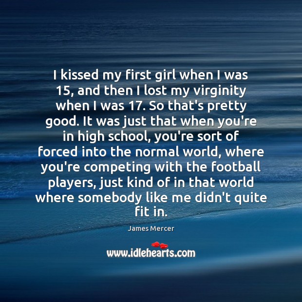 I kissed my first girl when I was 15, and then I lost Image