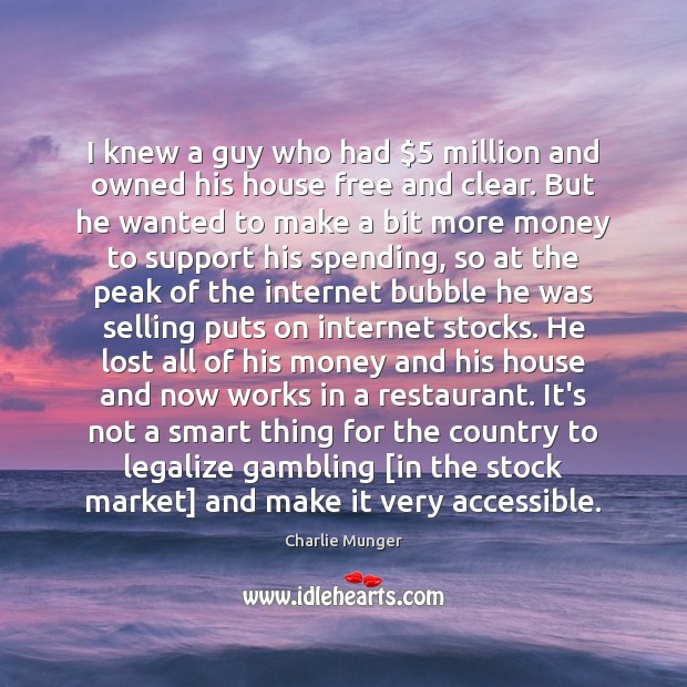 I knew a guy who had $5 million and owned his house free Charlie Munger Picture Quote