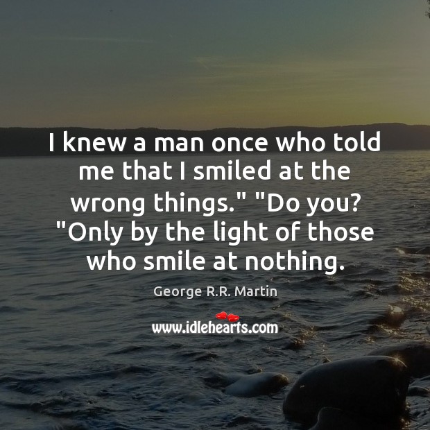 I knew a man once who told me that I smiled at George R.R. Martin Picture Quote