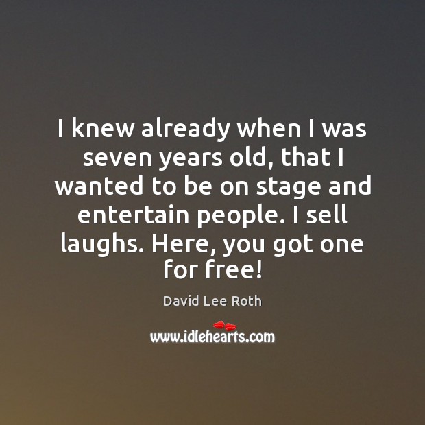 I knew already when I was seven years old, that I wanted David Lee Roth Picture Quote