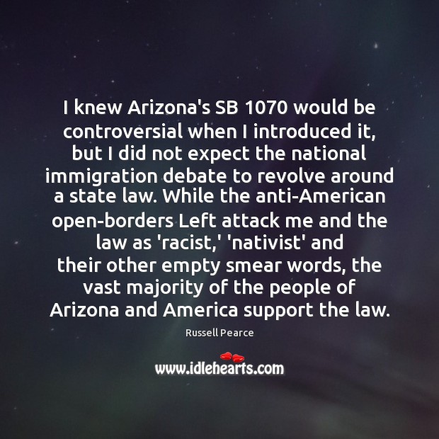 I knew Arizona’s SB 1070 would be controversial when I introduced it, but Russell Pearce Picture Quote