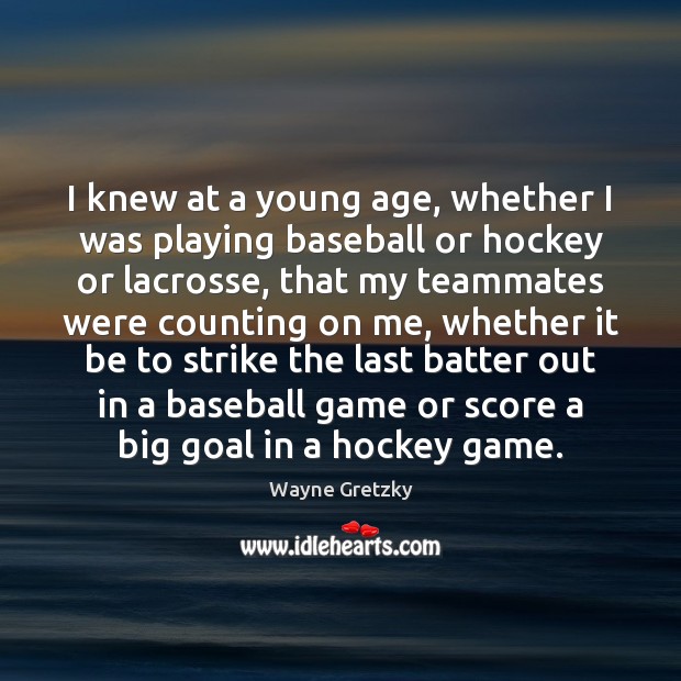 I knew at a young age, whether I was playing baseball or Wayne Gretzky Picture Quote