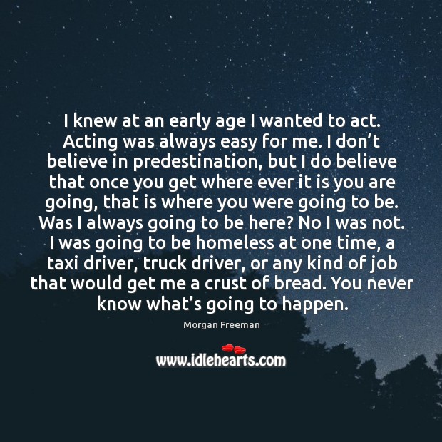 I knew at an early age I wanted to act. Morgan Freeman Picture Quote