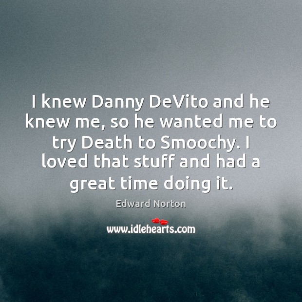 I knew Danny DeVito and he knew me, so he wanted me Edward Norton Picture Quote