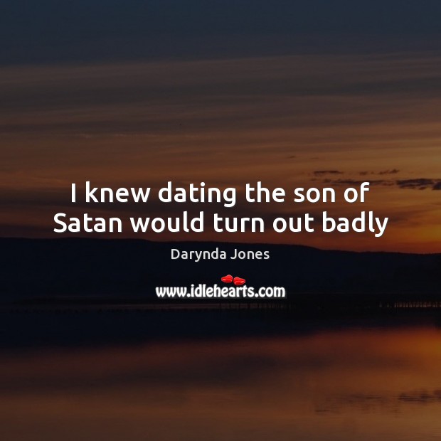 I knew dating the son of Satan would turn out badly Darynda Jones Picture Quote