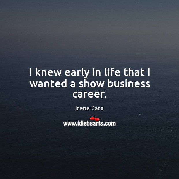 I knew early in life that I wanted a show business career. Irene Cara Picture Quote