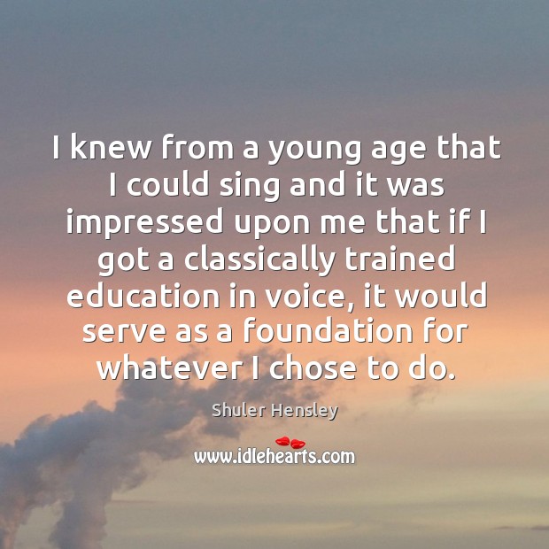I knew from a young age that I could sing and it was impressed Shuler Hensley Picture Quote