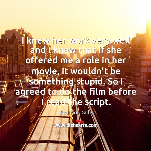 I knew her work very well and I knew that if she offered me a role in her movie, it wouldn’t Beatrice Dalle Picture Quote