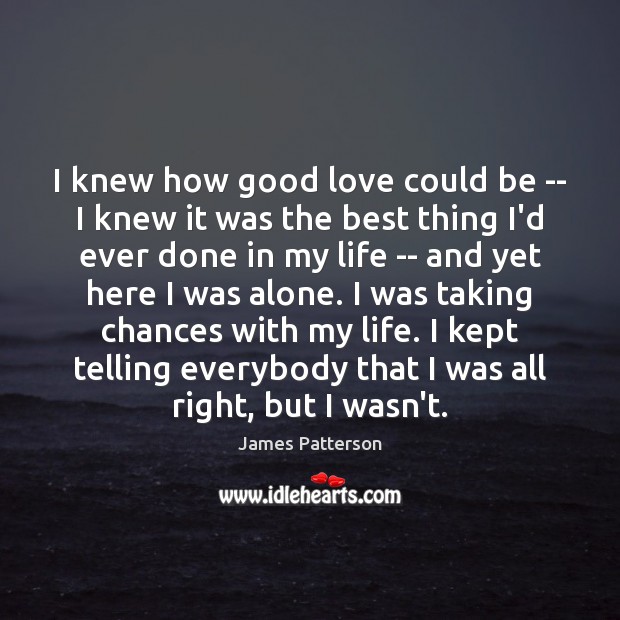 I knew how good love could be — I knew it was James Patterson Picture Quote