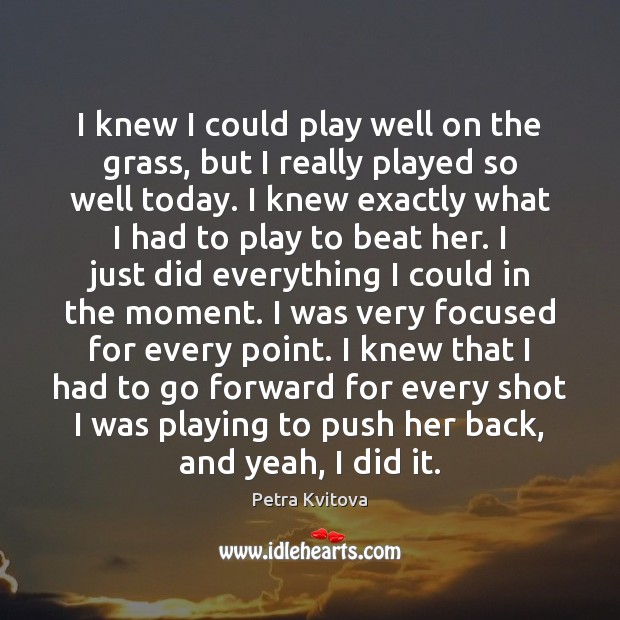 I knew I could play well on the grass, but I really Petra Kvitova Picture Quote