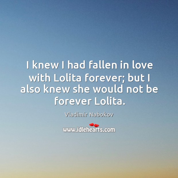 I knew I had fallen in love with Lolita forever; but I Vladimir Nabokov Picture Quote