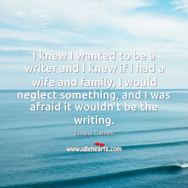 I knew I wanted to be a writer and I knew if Ernest Gaines Picture Quote