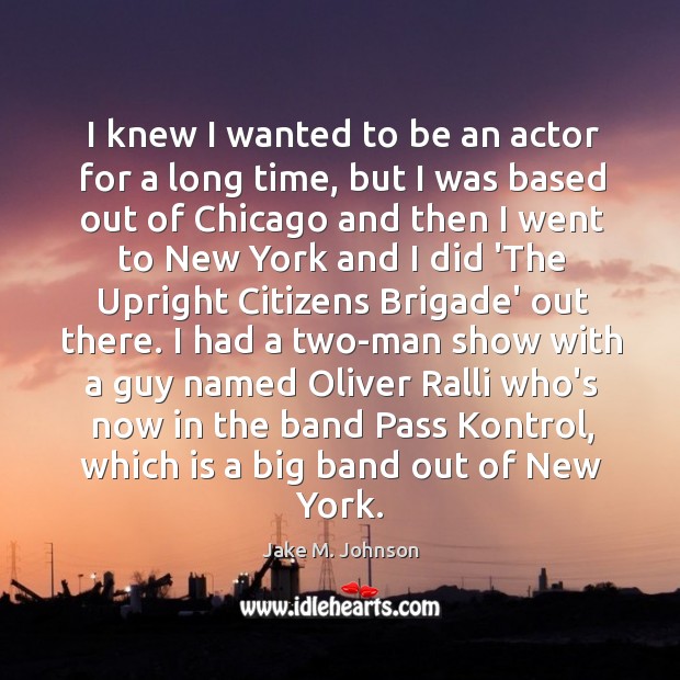 I knew I wanted to be an actor for a long time, Jake M. Johnson Picture Quote