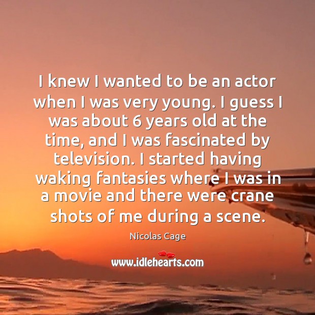 I knew I wanted to be an actor when I was very Nicolas Cage Picture Quote