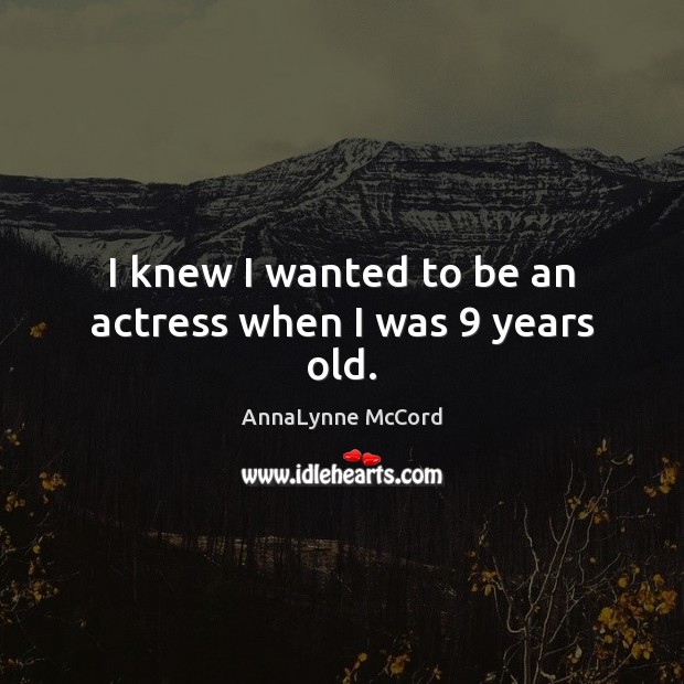 I knew I wanted to be an actress when I was 9 years old. AnnaLynne McCord Picture Quote