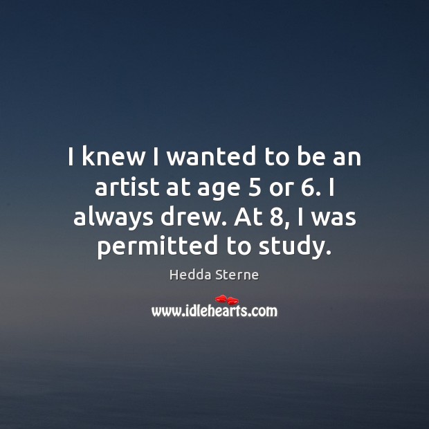 I knew I wanted to be an artist at age 5 or 6. I Hedda Sterne Picture Quote