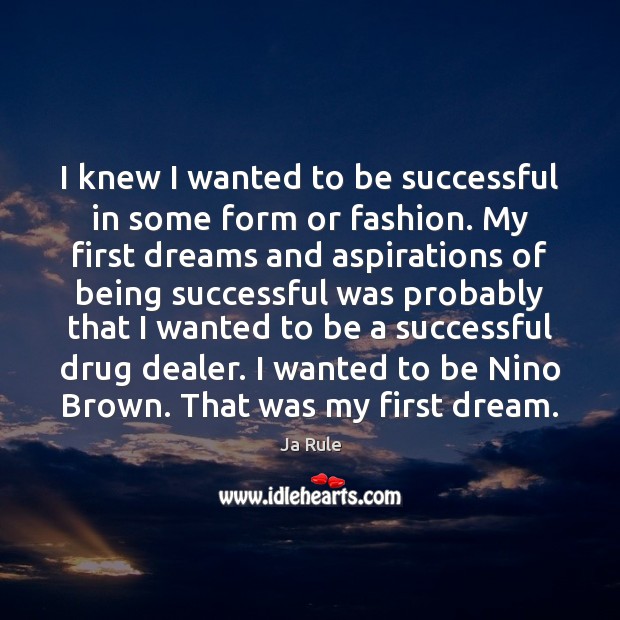 I knew I wanted to be successful in some form or fashion. Being Successful Quotes Image