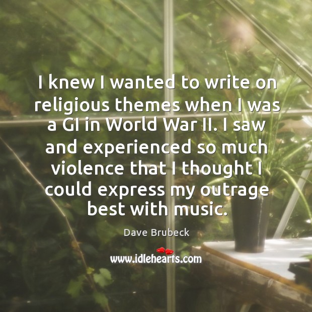 I knew I wanted to write on religious themes when I was Dave Brubeck Picture Quote