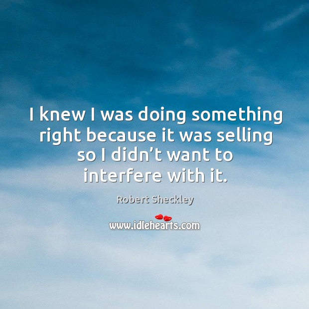 I knew I was doing something right because it was selling so I didn’t want to interfere with it. Image