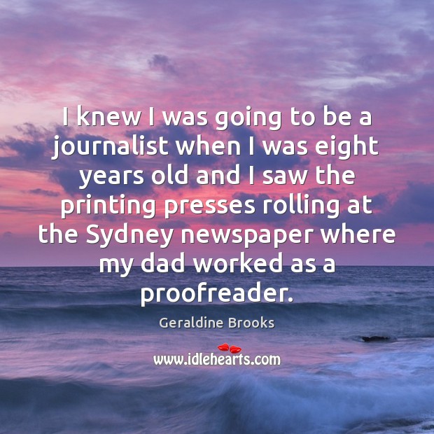 I knew I was going to be a journalist when I was Geraldine Brooks Picture Quote