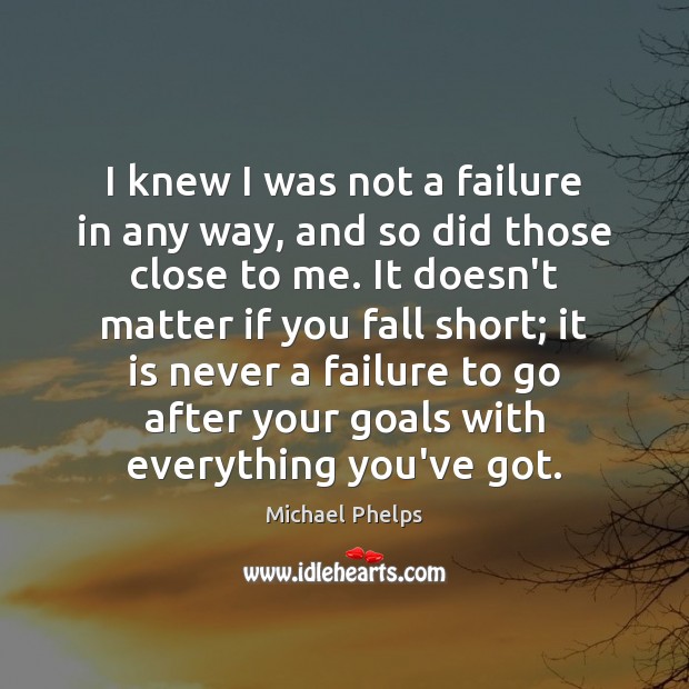 I knew I was not a failure in any way, and so Michael Phelps Picture Quote