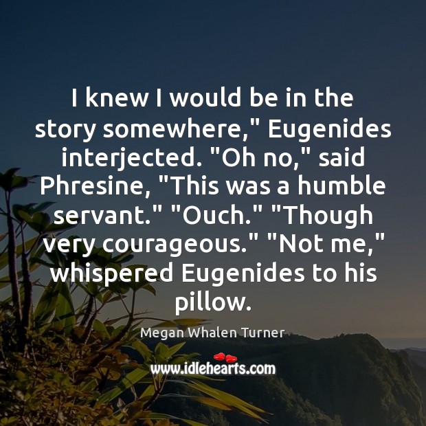 I knew I would be in the story somewhere,” Eugenides interjected. “Oh Megan Whalen Turner Picture Quote