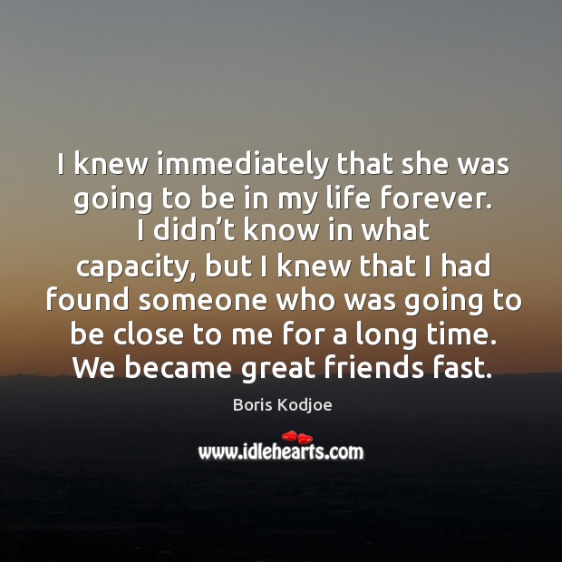I knew immediately that she was going to be in my life forever. Boris Kodjoe Picture Quote