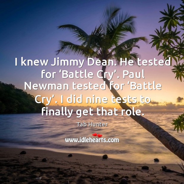 I knew jimmy dean. He tested for ‘battle cry’. Paul newman tested for ‘battle cry’. Tab Hunter Picture Quote
