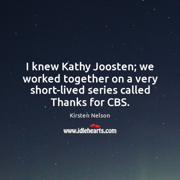 I knew Kathy Joosten; we worked together on a very short-lived series Kirsten Nelson Picture Quote
