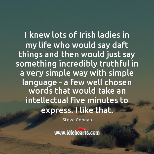 I knew lots of Irish ladies in my life who would say Steve Coogan Picture Quote