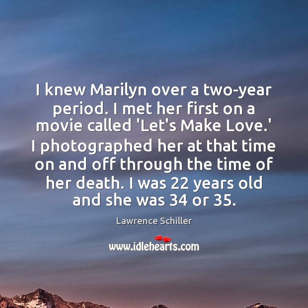 I knew Marilyn over a two-year period. I met her first on Lawrence Schiller Picture Quote