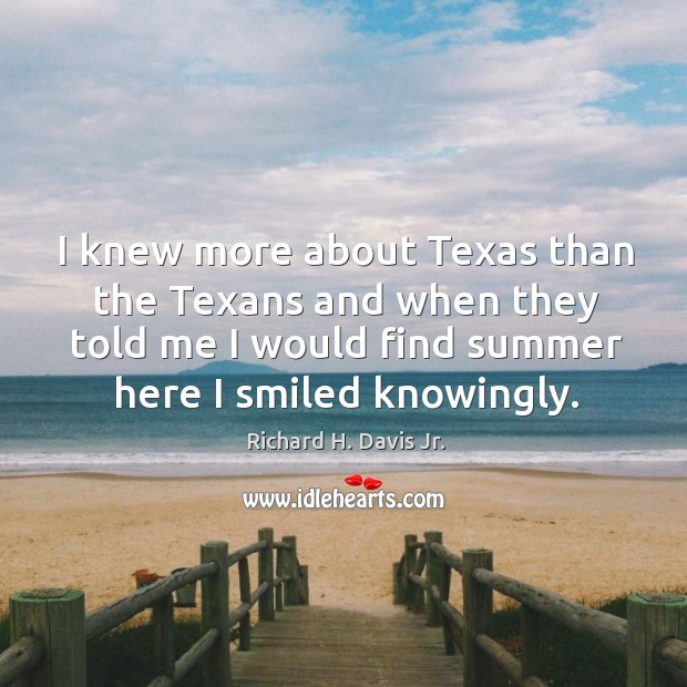 I knew more about texas than the texans and when they told me I would find summer Image