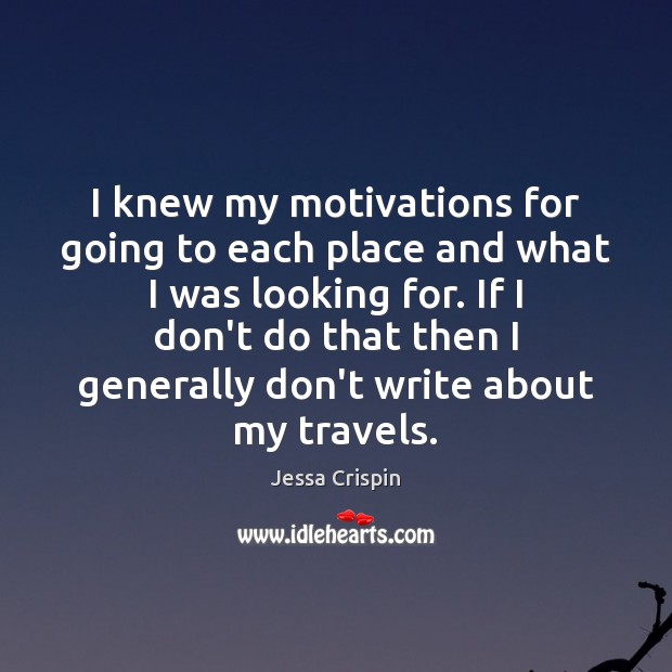 I knew my motivations for going to each place and what I Jessa Crispin Picture Quote