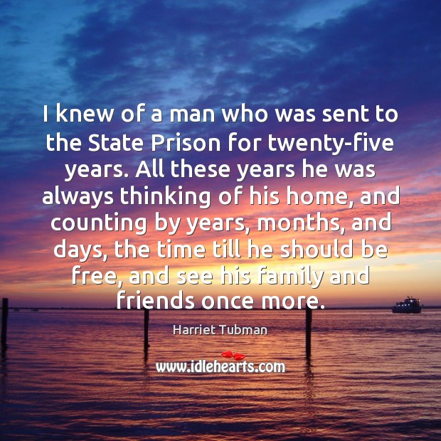 I knew of a man who was sent to the State Prison Harriet Tubman Picture Quote